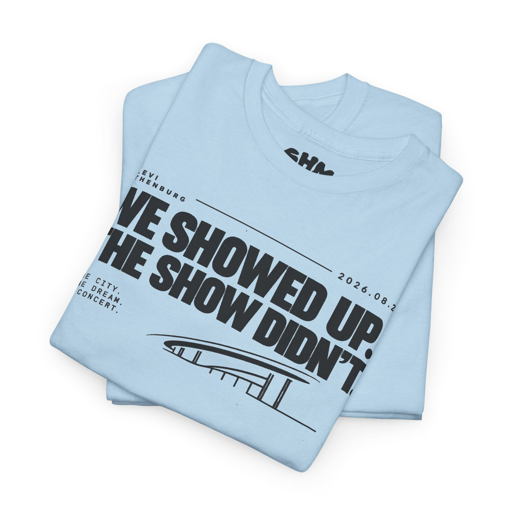 T‑Shirt —WE SHOWED UP. THE SHOW DIDN’T.