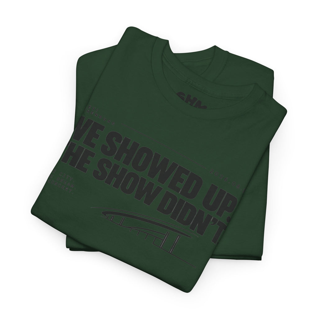 T‑Shirt —WE SHOWED UP. THE SHOW DIDN’T.