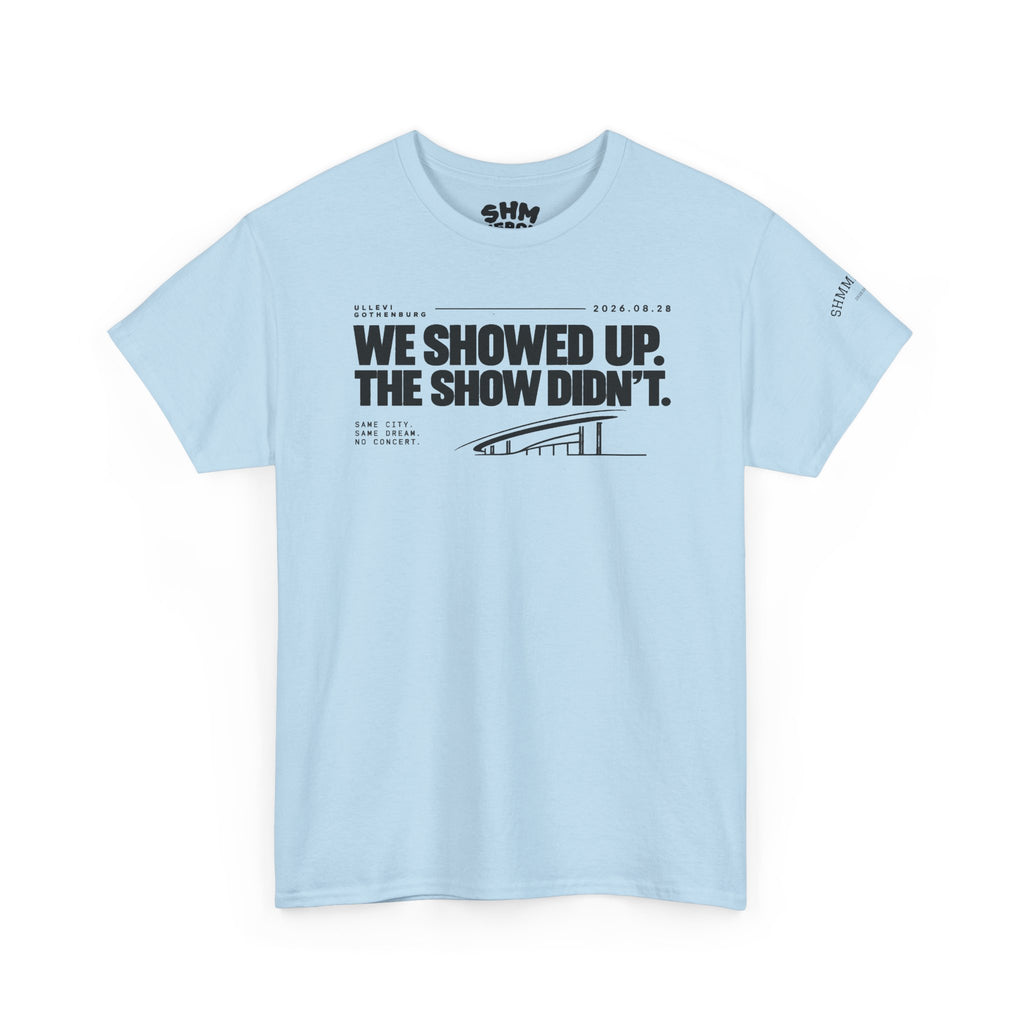 T‑Shirt —WE SHOWED UP. THE SHOW DIDN’T.