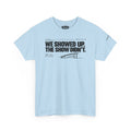 T‑Shirt —WE SHOWED UP. THE SHOW DIDN’T.