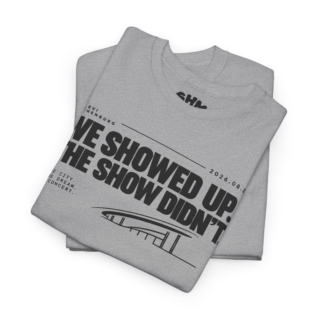 T‑Shirt —WE SHOWED UP. THE SHOW DIDN’T.