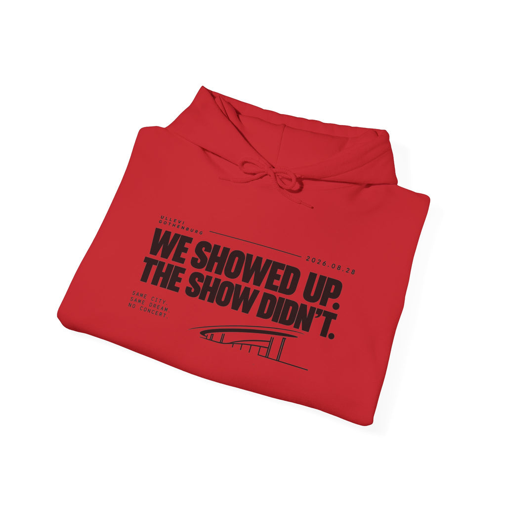 Hoodie -We Showed Up. The Show Didn't.