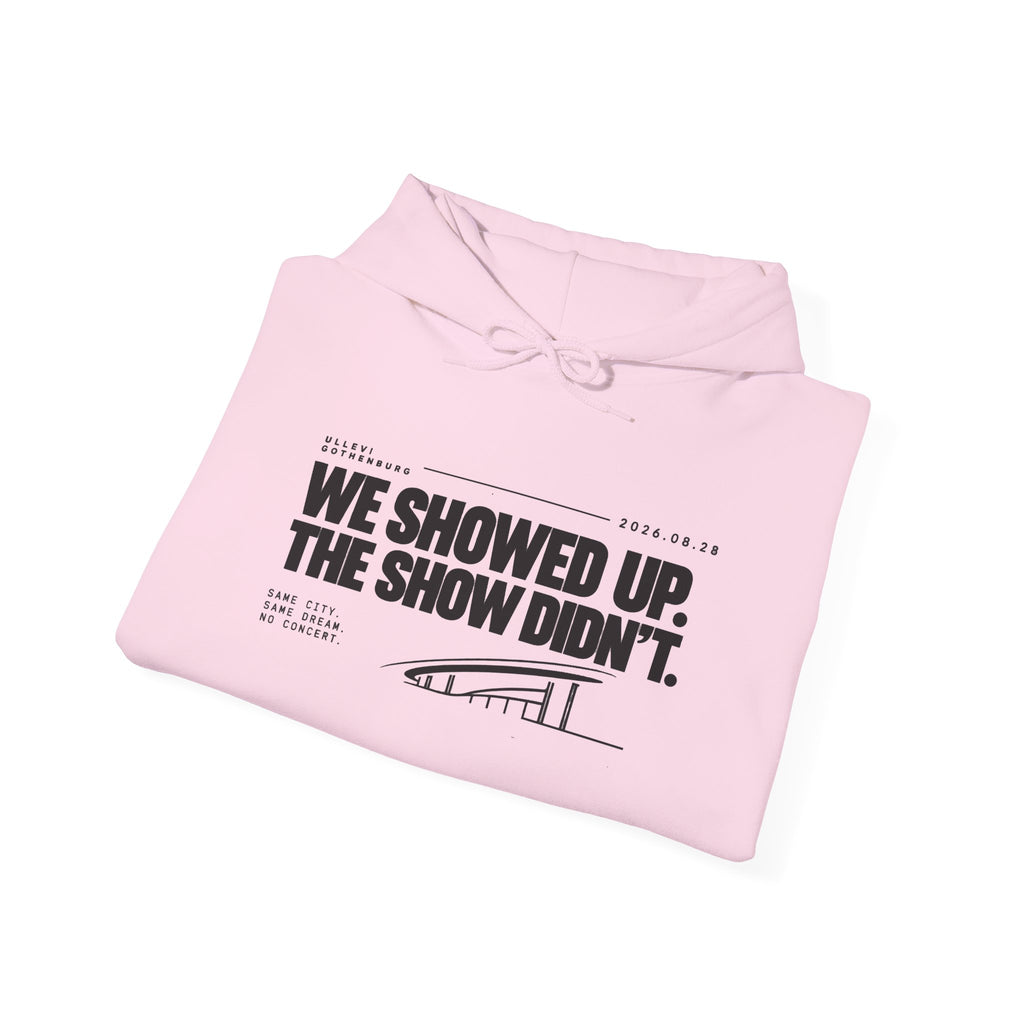 Hoodie -We Showed Up. The Show Didn't.